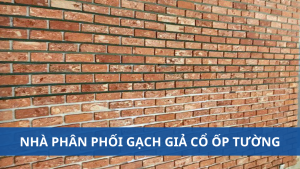 Nhà Phân Phối Gạch Giả Cổ Ốp Tường Đáng Tin Cậy TP HCM Và Toàn Quốc 41 nha phan phoi gach gia co op tuong