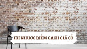 Ưu Nhược Điểm Gạch Giả Cổ - Những Thông Tin Ít Được Quan Tâm 38 Ưu nhược điểm gạch giả cổ